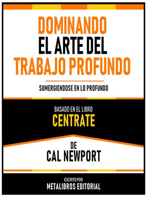 cover image of Dominando El Arte Del Trabajo Profundo--Basado En El Libro "Centrate" De Cal Newport